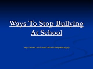 Ways To Stop Bullying
      At School
    http://4useful.com/readthis/MethodsToStopBullying.php
 