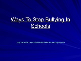 Ways To Stop Bullying In
       Schools

  http://4useful.com/readthis/MethodsToStopBullying.php
 