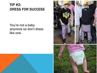 TIP #2:
DRESS FOR SUCCESS
Youre not a baby
anymore so dont dress
like one.
 