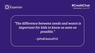 #CreditChat
Wednesday | 3 p.m. ET
“The difference between needs and wants is
important for kids to know as soon as
possibl...