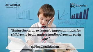 #CreditChat
Wednesday | 3 p.m. ET
“Budgeting is an extremely important topic for
children to begin understanding from an e...