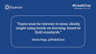 #CreditChat
Wednesday | 3 p.m. ET
“Topics must be relevant to teens, ideally
taught using hands-on-learning, based on
finl...