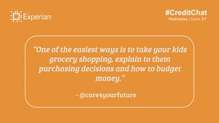 #CreditChat
Wednesday | 3 p.m. ET
“One of the easiest ways is to take your kids
grocery shopping, explain to them
purchasi...