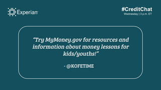 #CreditChat
Wednesday | 3 p.m. ET
“Try MyMoney.gov for resources and
information about money lessons for
kids/youths!”
- @...