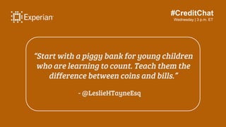 #CreditChat
Wednesday | 3 p.m. ET
“Start with a piggy bank for young children
who are learning to count. Teach them the
di...