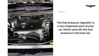 The fuel pressure regulator is
a very important part of your
car which controls the fuel
pressure in the fuel rail.
 