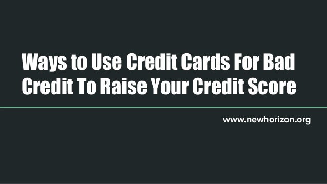 Credit Cards For Bad Credit >> Ways To Use Credit Cards For Bad Credit To Raise Your Credit Cards For Bad Credit >> Ways To Use Credit Cards For Bad Credit To Raise Your
