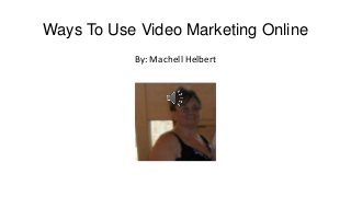 Ways To Use Video Marketing Online
By: Machell Helbert

 