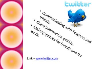 Communicating with Teachers and friends.Share information quickly.Making quizzes for friends and for work.Link – www.twitter.com