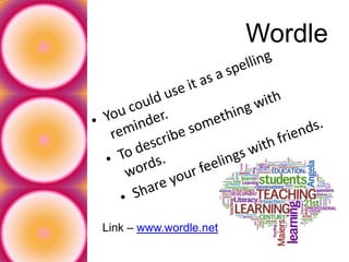 You could use it as a spelling reminder.To describe something with words.Share your feelings with friends.WordleLink – www.wordle.net