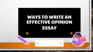 WAYS TO WRITE AN
EFFECTIVE OPINION
ESSAY
 