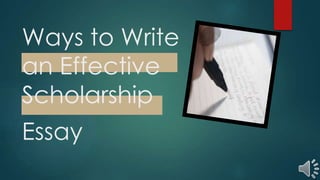 Ways to Write
an Effective
Scholarship
Essay
 