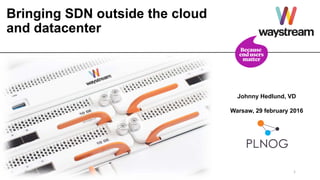 Bringing SDN outside the cloud
and datacenter
Johnny Hedlund, VD
Warsaw, 29 february 2016
2016-02-25 1
 