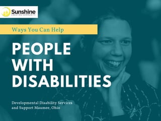 PEOPLE
WITH
DISABILITIES
Ways You Can Help
Developmental Disability Services
and Support Maumee, Ohio
 