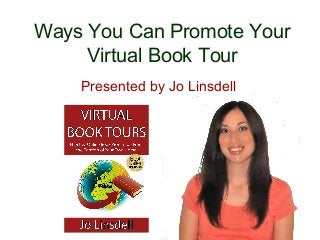 Ways You Can Promote Your
Virtual Book Tour
Presented by Jo Linsdell

 