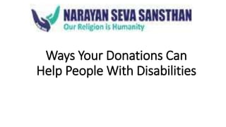 Ways Your Donations Can
Help People With Disabilities
 