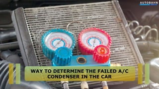 WAY TO DETERMINE THE FAILED A/C
CONDENSER IN THE CAR
 