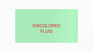 DISCOLORED
FLUID
 