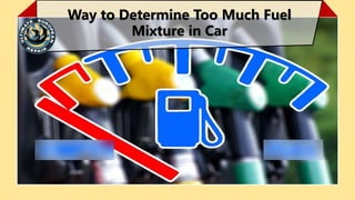 Way to Determine Too Much Fuel
Mixture in Car
 