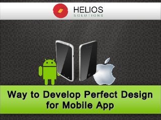 Way to Develop Perfect DesignWay to Develop Perfect Design
for Mobile Appfor Mobile App
 