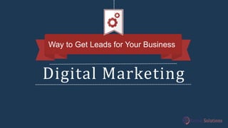 Digital Marketing
Way to Get Leads for Your Business
 