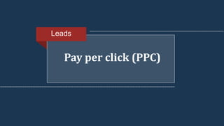 Pay per click (PPC)
Leads
 