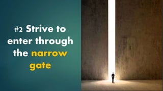 #2 Strive to
enter through
the narrow
gate
 
