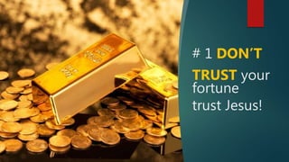 # 1 DON’T
TRUST your
fortune
trust Jesus!
 