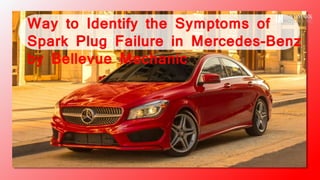Way to Identify the Symptoms of
Spark Plug Failure in Mercedes-Benz
by Bellevue Mechanic
 