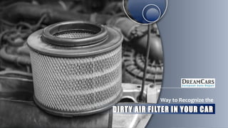 Way to Recognize the
DIRTY AIR FILTER IN YOUR CAR
 