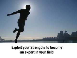 Exploit your Strengths to become  
an expert in your ﬁeld
 