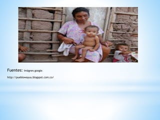 Fuentes: Imágnes google.
http://pueblowayuu.blogspot.com.co/
 