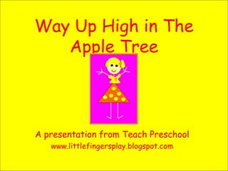 Way Up High in The Apple Tree A presentation from Teach Preschool www.littlefingersplay.blogspot.com 