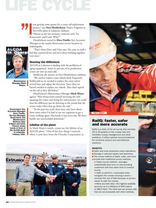 was getting some quotes for a crane rail replacement
   project,” says Vern Hendrickson, Project Engineer at
   ALCOA’s plant at Lafayette, Indiana.
   “Almost at the last moment, someone said ‘Try
Konecranes’ and I said ‘Who?’”
    Hendrickson turned to Dave Timble, Key Accounts
Manager at the nearby Konecranes service location in
Indianapolis.
    “That’s when Dave and I ﬁrst met. He came in with a
bid that convinced me and we’ve been working together
ever since.”

Hearing the difference
ALCOA in Lafayette is dealing with the problems of
aging equipment. Some 60 percent of its production
cranes are over 40 years old.
    RailQ was the answer, as Vern Hendrickson conﬁrms.
    “We used to replace crane wheels fairly frequently.
RailQ told us we needed to replace the crane rail in
several bays and adjust the elevation. Since then we
haven’t needed to replace any wheels. They don’t squeal
on the rail as they did before.”
    Hendrickson’s Maintenance Manager Mark Mayes
agrees: “After Konecranes started surveying the rails,
squaring the cranes and doing the maintenance, we could
hear the diﬀerence just by listening to the sound that the
cranes make when they go down the rails."
    “In the past two years there have only been about
three times when I’ve had to use my engineers to get a
crane working again. Previously it was every day. We have
hardly any unscheduled downtime.”

Lifeline of the plant
In Mark Mayes’s words, cranes are the lifeline of an
ALCOA plant. “One of the ﬁrst things I noticed,
when I came here from the Chrysler Corporation in
 