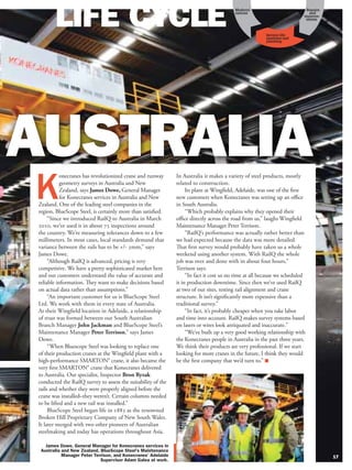 Moderni-                         Repairs
                                                                                         zations                           and
                                                                                                                         improve-
                                                                                                                          ments



                                                                                                       Service life
                                                                                                       analyses and
                                                                                                       planning




           onecranes has revolutionized crane and runway      In Australia it makes a variety of steel products, mostly
           geometry surveys in Australia and New              related to construction.
           Zealand, says James Dowe, General Manager               Its plant at Wingﬁeld, Adelaide, was one of the ﬁrst
           for Konecranes services in Australia and New       new customers when Konecranes was setting up an oﬃce
Zealand. One of the leading steel companies in the            in South Australia.
region, BlueScope Steel, is certainly more than satisﬁed.          “Which probably explains why they opened their
     “Since we introduced RailQ to Australia in March         oﬃce directly across the road from us,” laughs Wingﬁeld
, we’ve used it in about  inspections around            Maintenance Manager Peter Terrison.
the country. We’re measuring tolerances down to a few              “RailQ’s performance was actually rather better than
millimeters. In most cases, local standards demand that       we had expected because the data was more detailed.
variance between the rails has to be +/- mm,” says           That ﬁrst survey would probably have taken us a whole
James Dowe.                                                   weekend using another system. With RailQ the whole
     “Although RailQ is advanced, pricing is very             job was over and done with in about four hours,”
competitive. We have a pretty sophisticated market here       Terrison says.
and our customers understand the value of accurate and             “In fact it cost us no time at all because we scheduled
reliable information. They want to make decisions based       it in production downtime. Since then we’ve used RailQ
on actual data rather than assumptions.”                      at two of our sites, testing rail alignment and crane
     “An important customer for us is BlueScope Steel         structure. It isn’t signiﬁcantly more expensive than a
Ltd. We work with them in every state of Australia.           traditional survey."
At their Wingﬁeld location in Adelaide, a relationship             “In fact, it’s probably cheaper when you take labor
of trust was formed between our South Australian              and time into account. RailQ makes survey systems based
Branch Manager John Jackman and BlueScope Steel’s             on lasers or wires look antiquated and inaccurate."
Maintenance Manager Peter Terrison,” says James                    “We’ve built up a very good working relationship with
Dowe.                                                         the Konecranes people in Australia in the past three years.
     “When Bluescope Steel was looking to replace one         We think their products are very professional. If we start
of their production cranes at the Wingﬁeld plant with a       looking for more cranes in the future, I think they would
high-performance SMARTON® crane, it also became the           be the ﬁrst company that we’d turn to.”
very ﬁrst SMARTON® crane that Konecranes delivered
to Australia. Our specialist, Inspector Bron Ryzak
conducted the RailQ survey to assess the suitability of the
rails and whether they were properly aligned before the
crane was installed–they weren’t. Certain columns needed
to be lifted and a new rail was installed.”
     BlueScope Steel began life in  as the renowned
Broken Hill Proprietary Company of New South Wales.
It later merged with two other pioneers of Australian
steelmaking and today has operations throughout Asia.
 