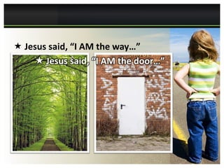  Jesus said, “I AM the way…”
      Jesus said, “I AM the door…”
 