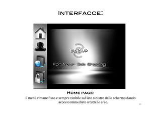 Interfacce: 




                            Home page: !
il menù rimane :isso e sempre visibile sul lato sinistro dello schermo dando 
                       accesso immediato a tutte le aree.                       30 
 