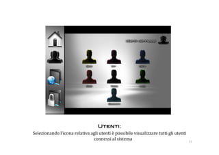 Utenti: !
Selezionando l’icona relativa agli utenti è possibile visualizzare tutti gli utenti 
                               connessi al sistema                                     31 
 