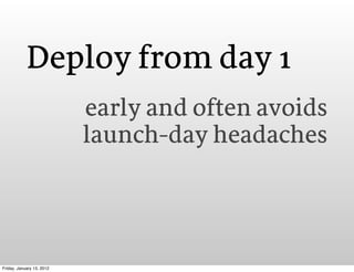 Deploy from day 1
                           early and often avoids
                           launch-day headaches




Fr...