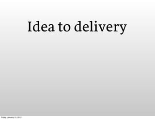 Idea to delivery




Friday, January 13, 2012
 