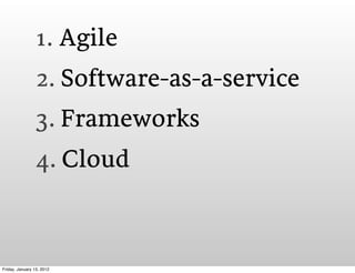 1. Agile
                 2. Software-as-a-service
                 3. Frameworks
                 4. Cloud



Friday, Jan...