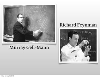 Richard Feynman



               Murray Gell-Mann




Friday, January 13, 2012
 