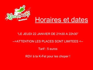 Horaires et dates “ LE JEUDI 22 JANVIER DE 21h30 A 22h30” -->ATTENTION LES PLACES SONT LIMITEES <-- Tarif :  5  euros RDV à la K-Fet pour les choper ! 
