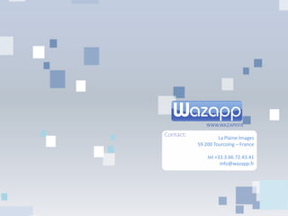 La Plaine Images
59 200 Tourcoing – France
tel.+33.3.66.72.43.41
info@wazapp.fr
 