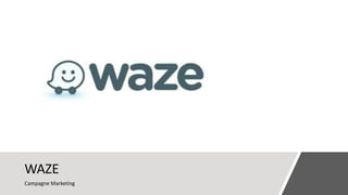 WAZE
Campagne Marketing
 