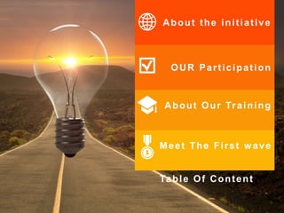 Table Of Content
Meet The First wave
About Our Training
OUR Participation
About the initiative
 