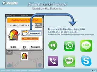 Alvaro Tejada – Local Champ Colombia - alvtej@gmail.com
El restaurante debe tener todas estas
aplicaciones de comunicación.
(The restaurant should have all communication applications.
3/116/11
 