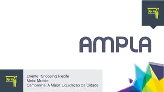 Cliente: Shopping Recife
Meio: Mobile
Campanha: A Maior Liquidação da Cidade
 