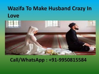 Wazifa To Make Husband Crazy In
Love
Call/WhatsApp : +91-9950815584
 