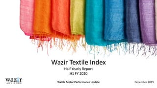 Wazir Textile Index
Half Yearly Report
H1 FY 2020
December 2019Textile Sector Performance Update
 